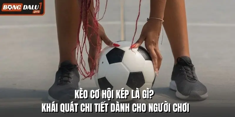 Kèo Cơ Hội Kép Là Gì
